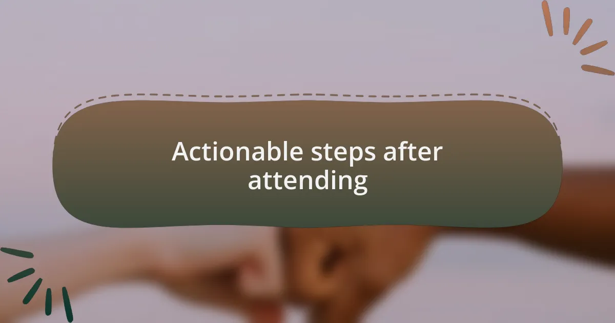Actionable steps after attending
