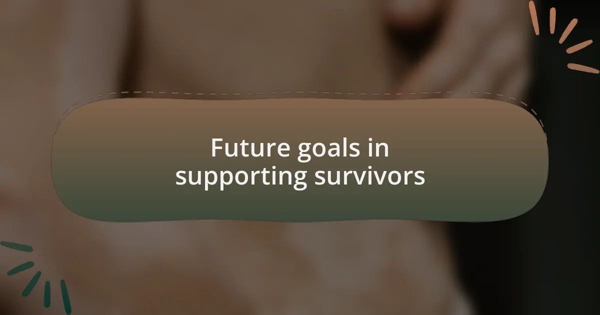 Future goals in supporting survivors
