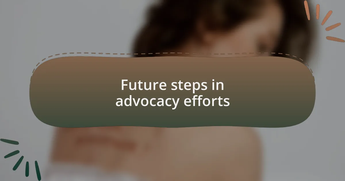 Future steps in advocacy efforts