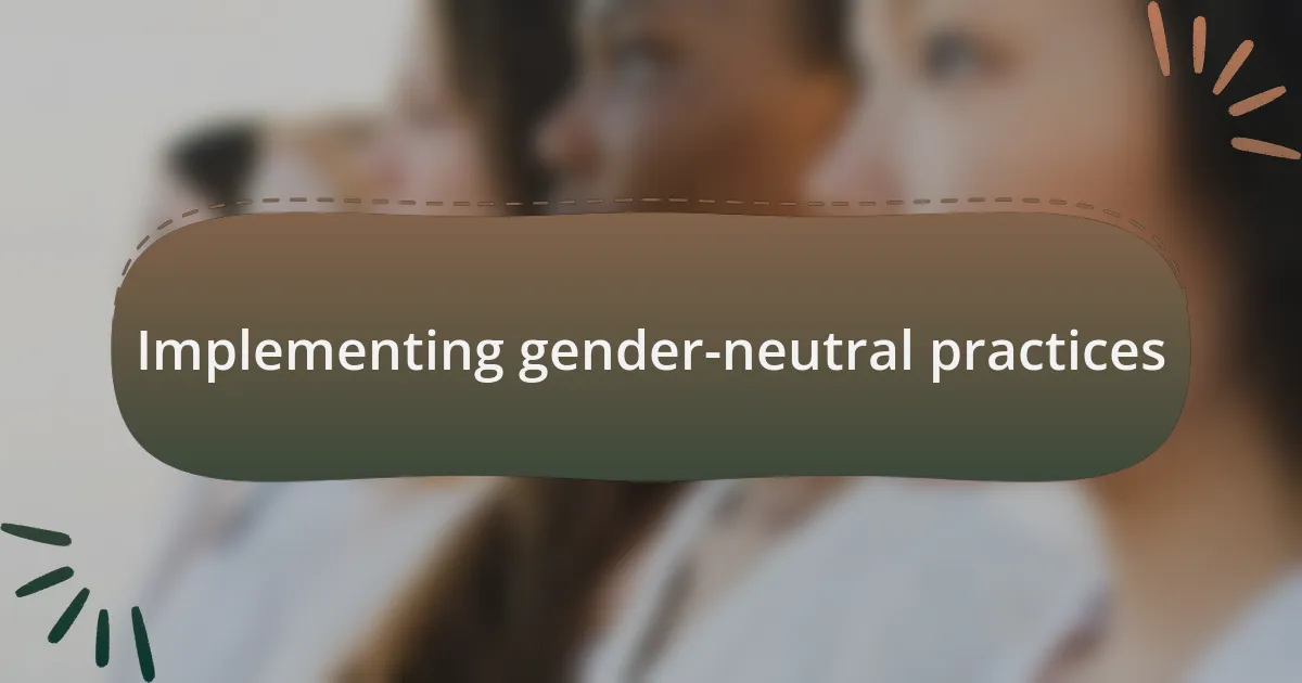 Implementing gender-neutral practices