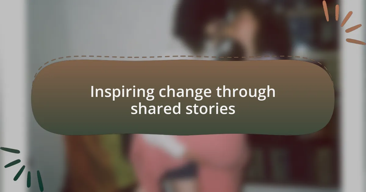 Inspiring change through shared stories