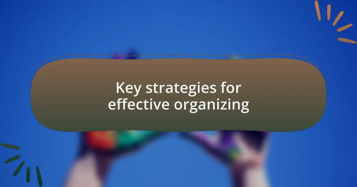 Key strategies for effective organizing