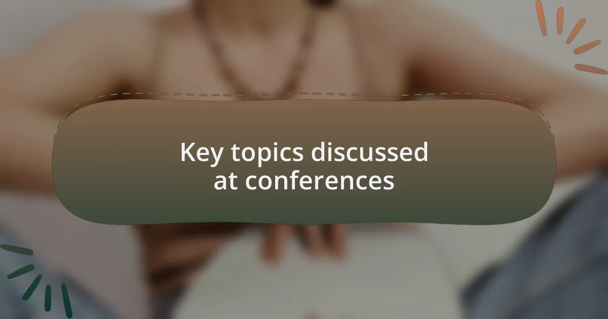 Key topics discussed at conferences