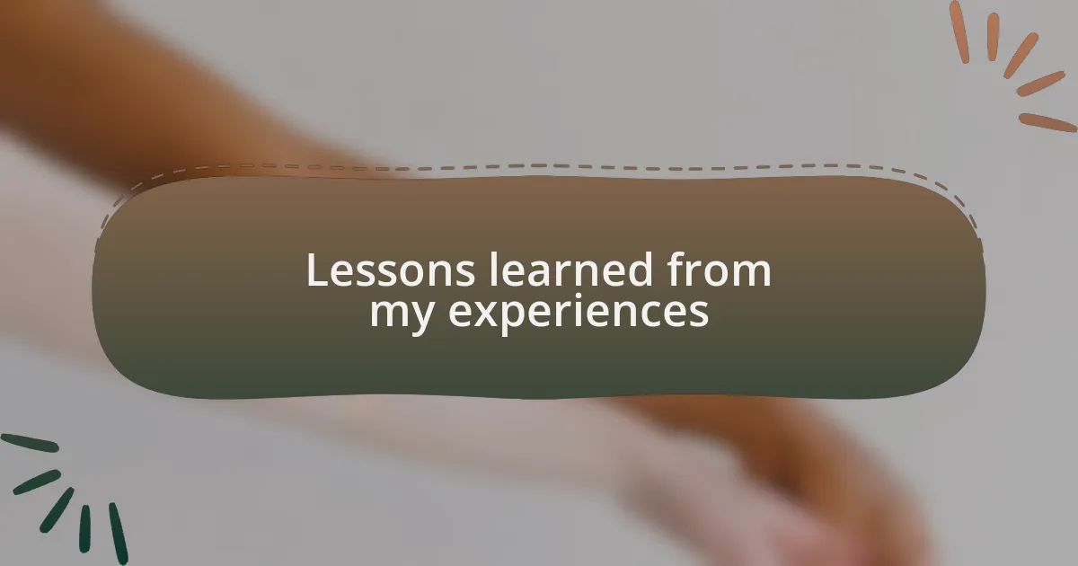 Lessons learned from my experiences