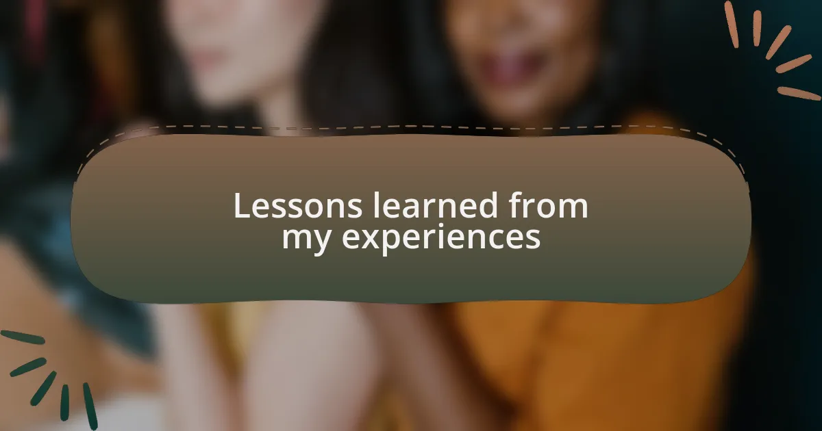 Lessons learned from my experiences