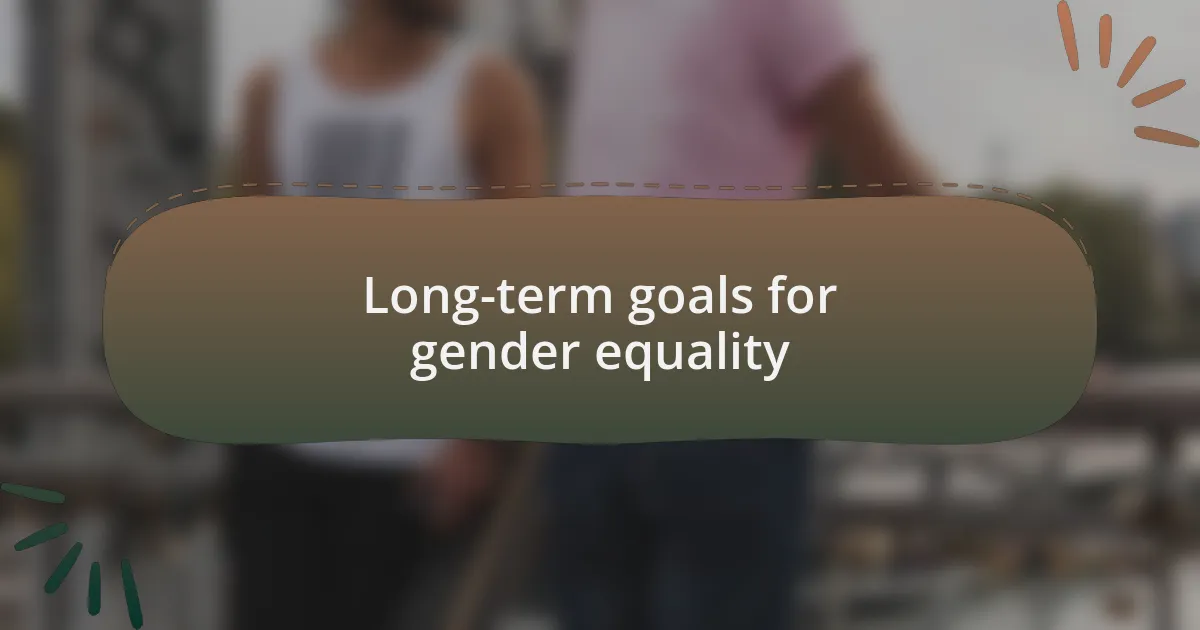 Long-term goals for gender equality