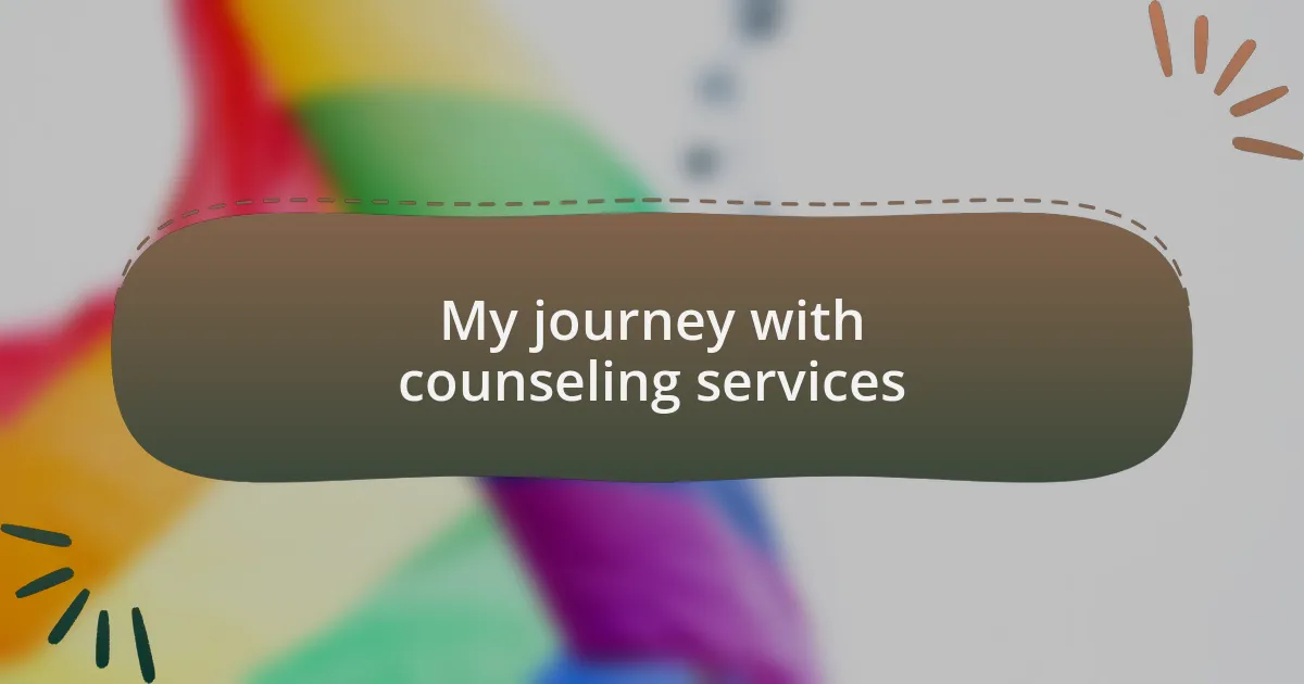 My journey with counseling services
