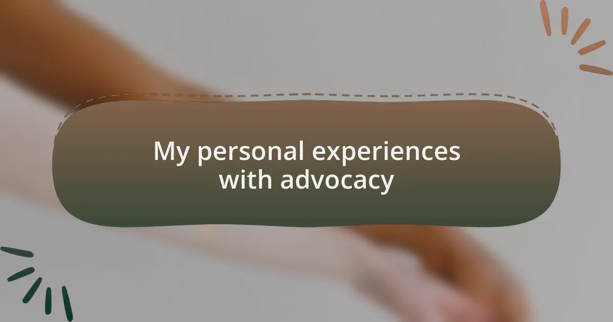 My personal experiences with advocacy