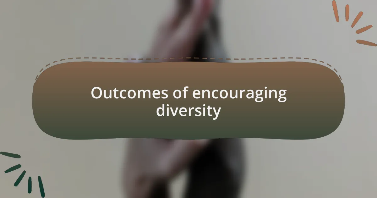 Outcomes of encouraging diversity
