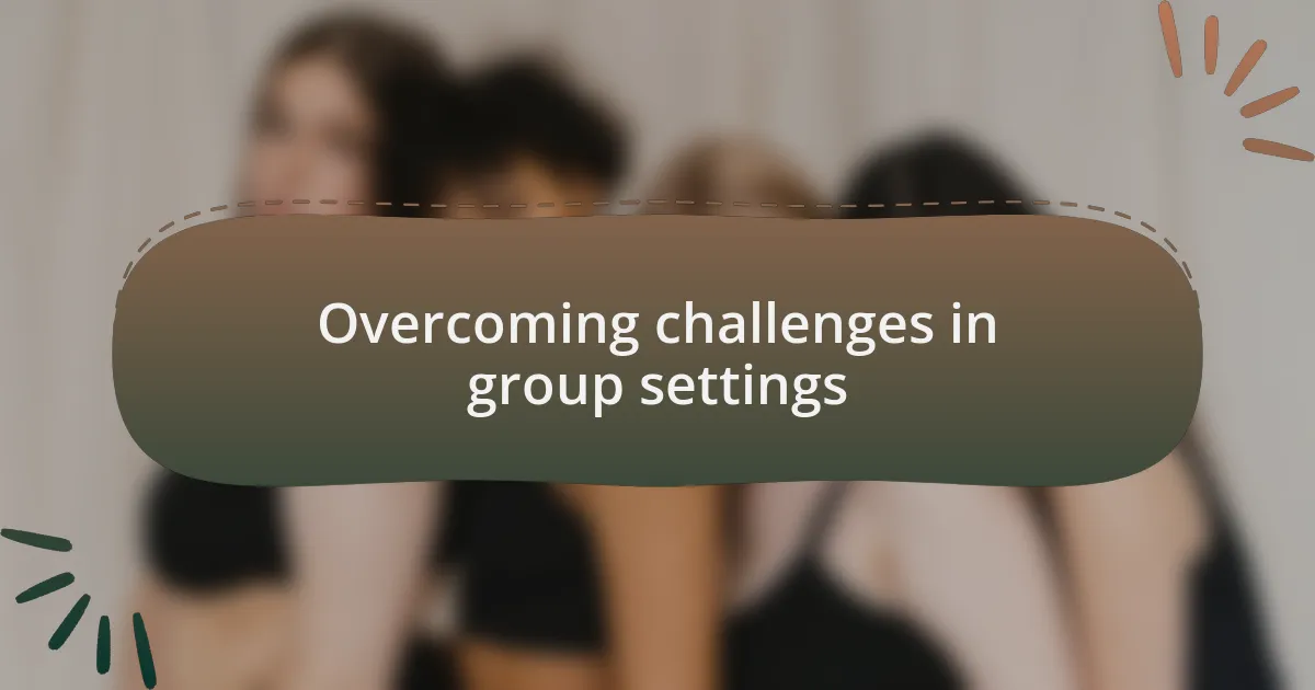 Overcoming challenges in group settings