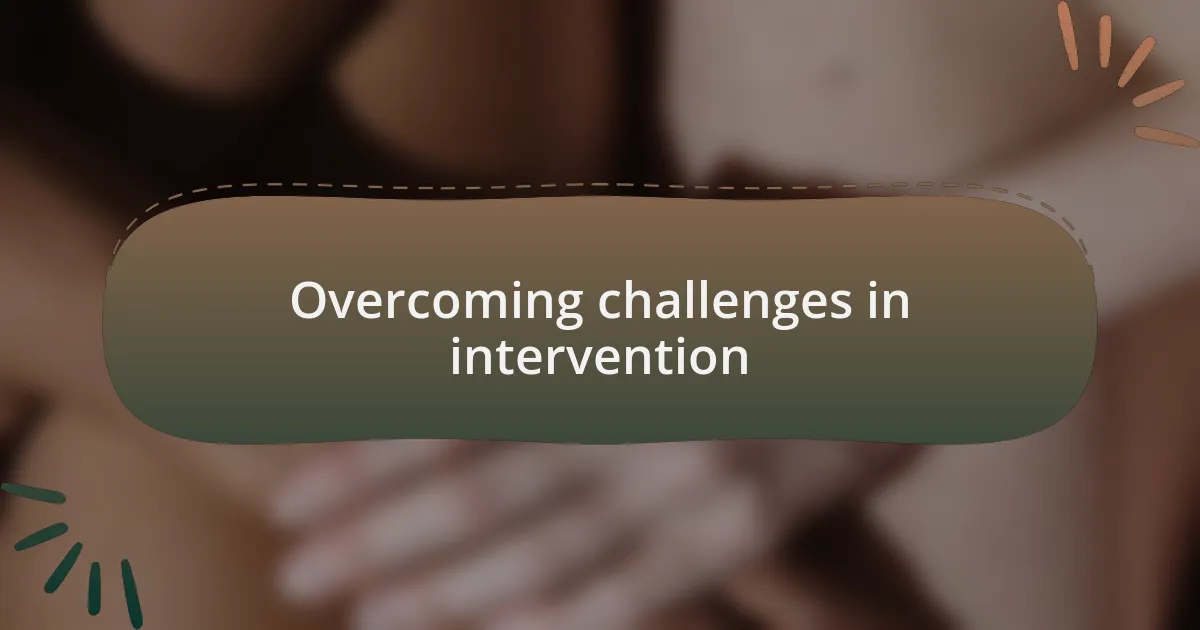 Overcoming challenges in intervention