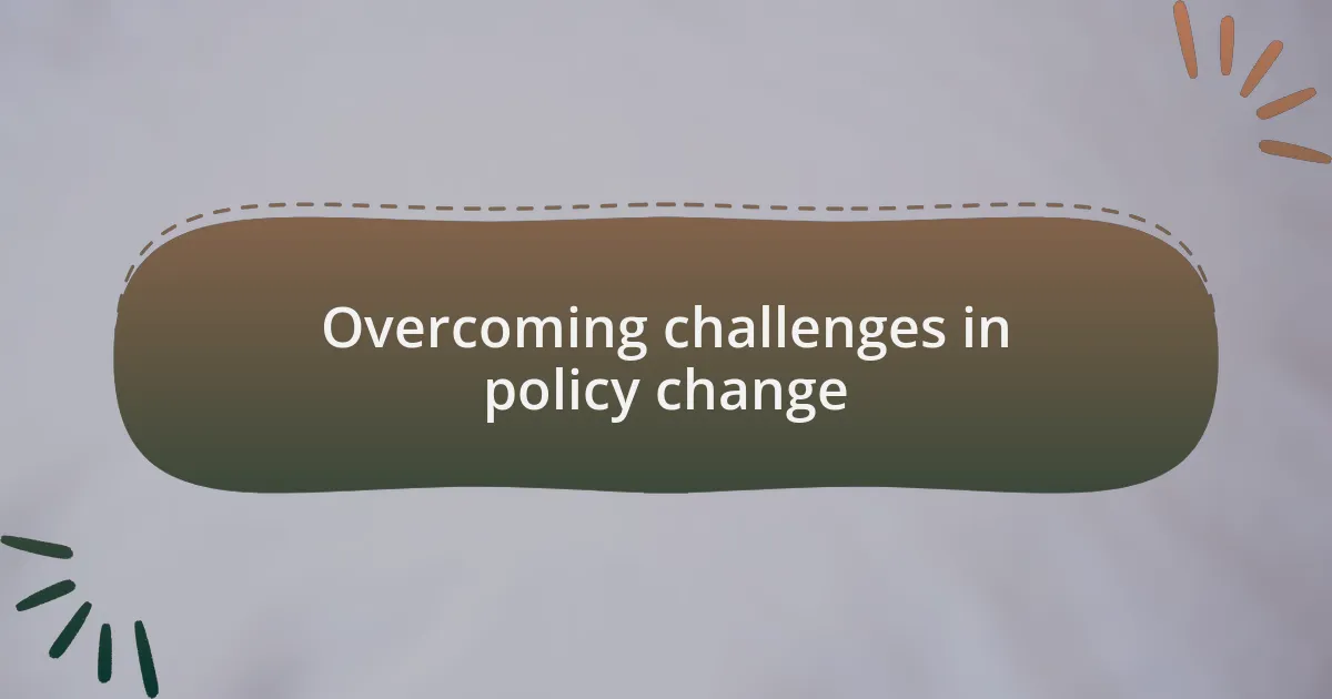 Overcoming challenges in policy change