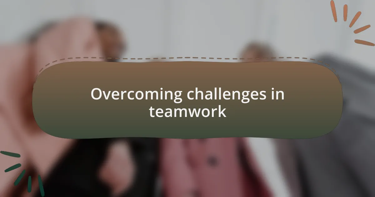 Overcoming challenges in teamwork