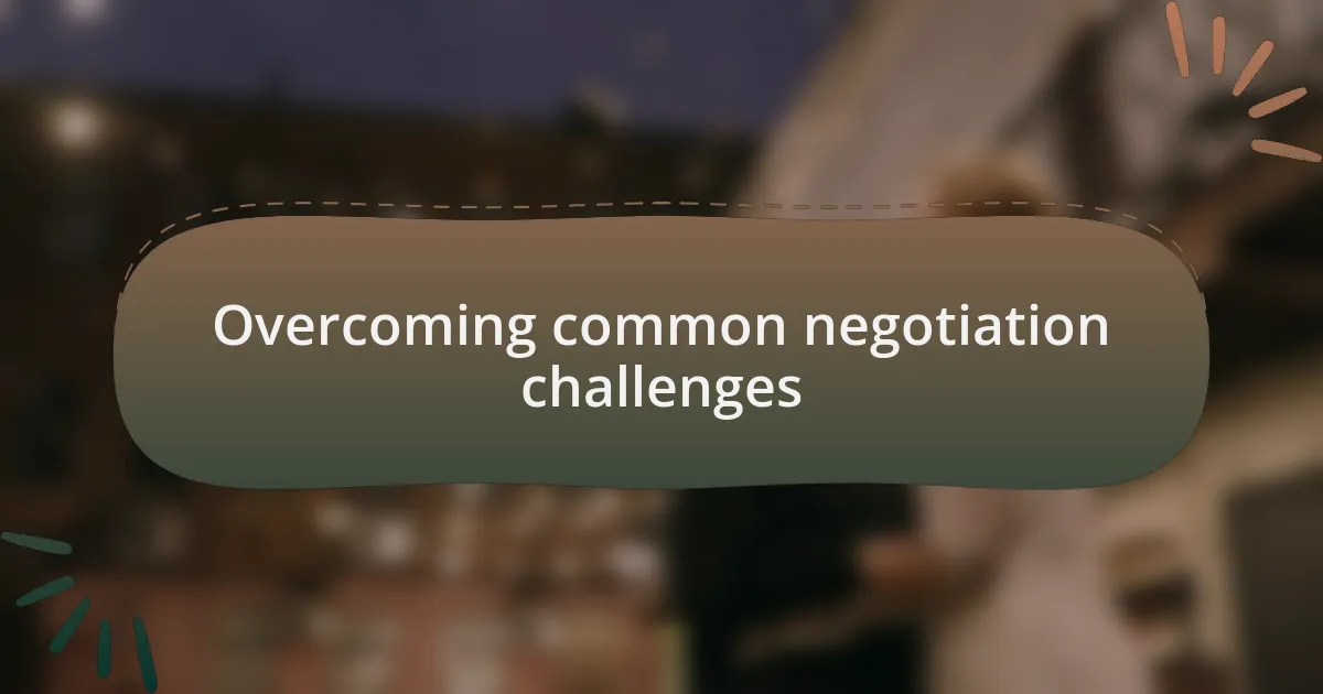 Overcoming common negotiation challenges