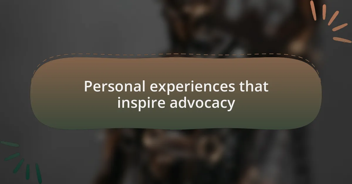 Personal experiences that inspire advocacy