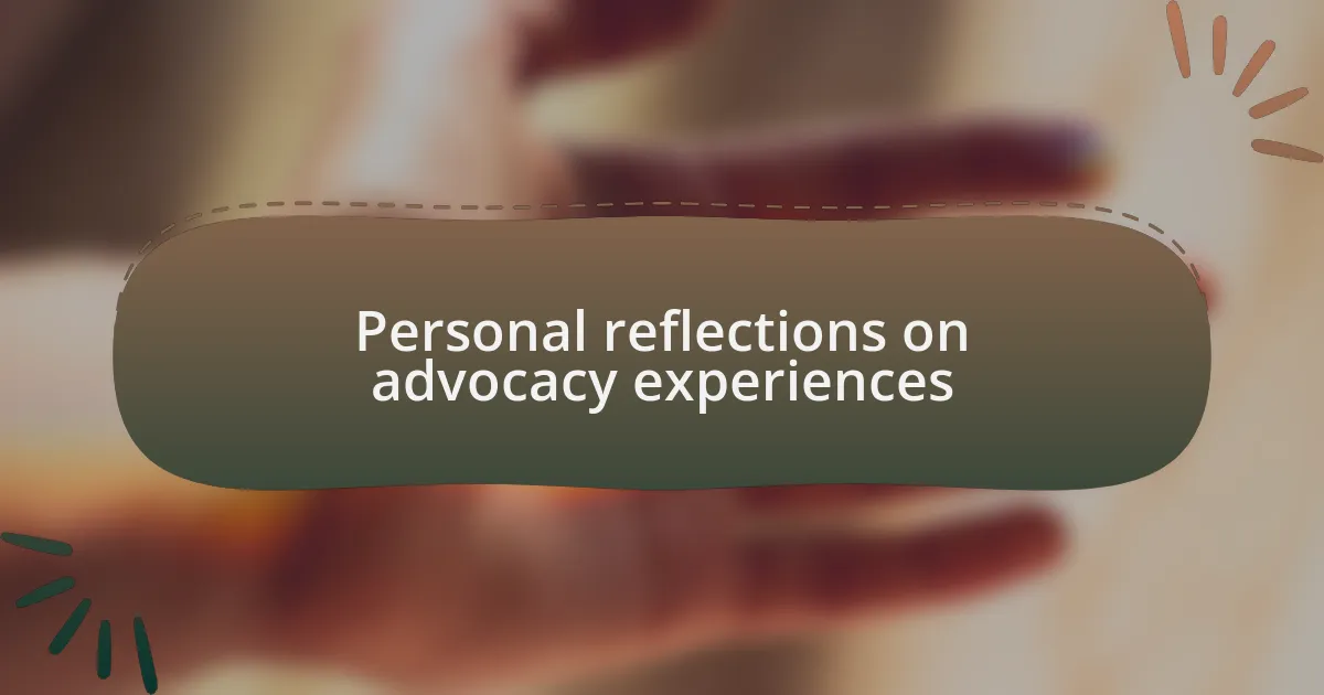 Personal reflections on advocacy experiences