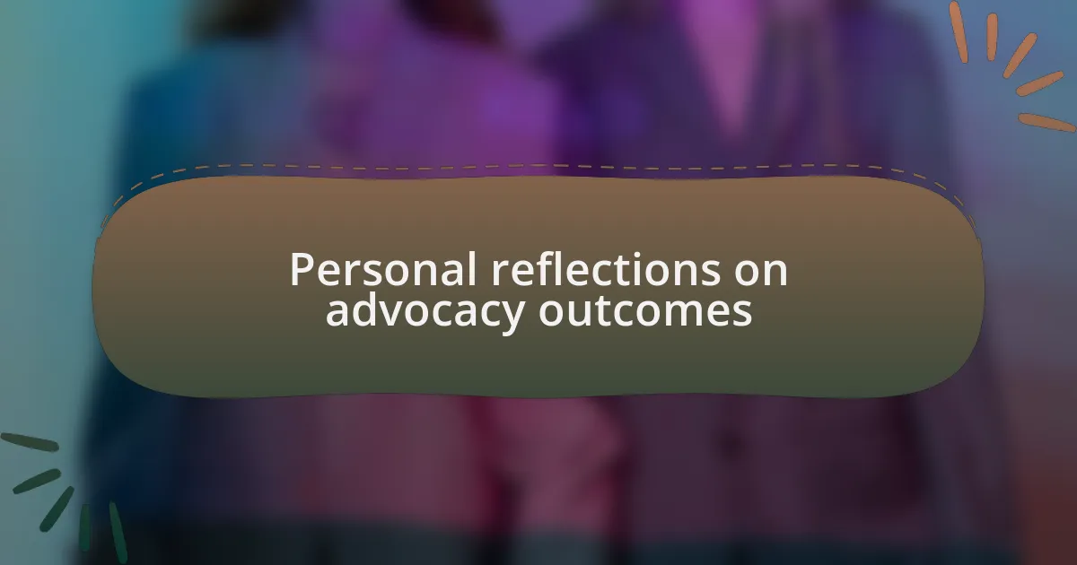 Personal reflections on advocacy outcomes