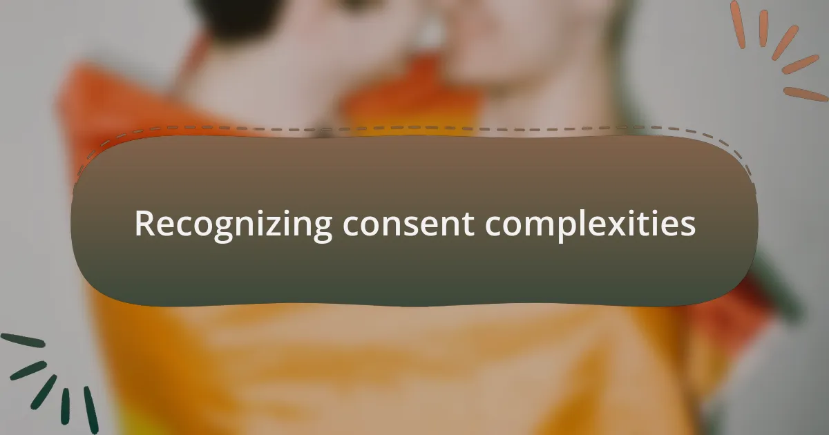 Recognizing consent complexities