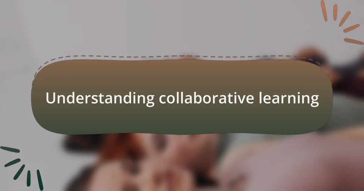 Understanding collaborative learning