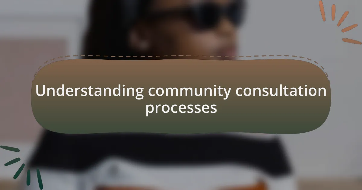 Understanding community consultation processes