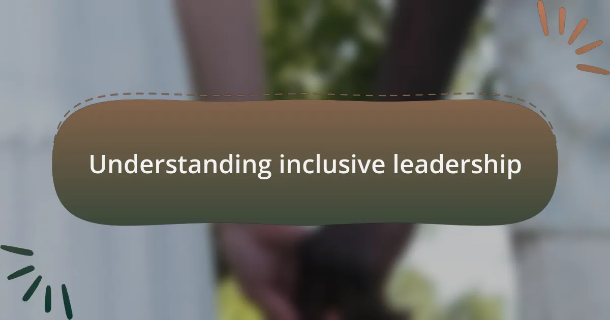 Understanding inclusive leadership