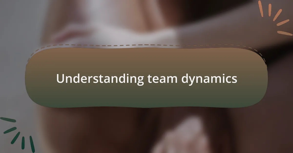 Understanding team dynamics